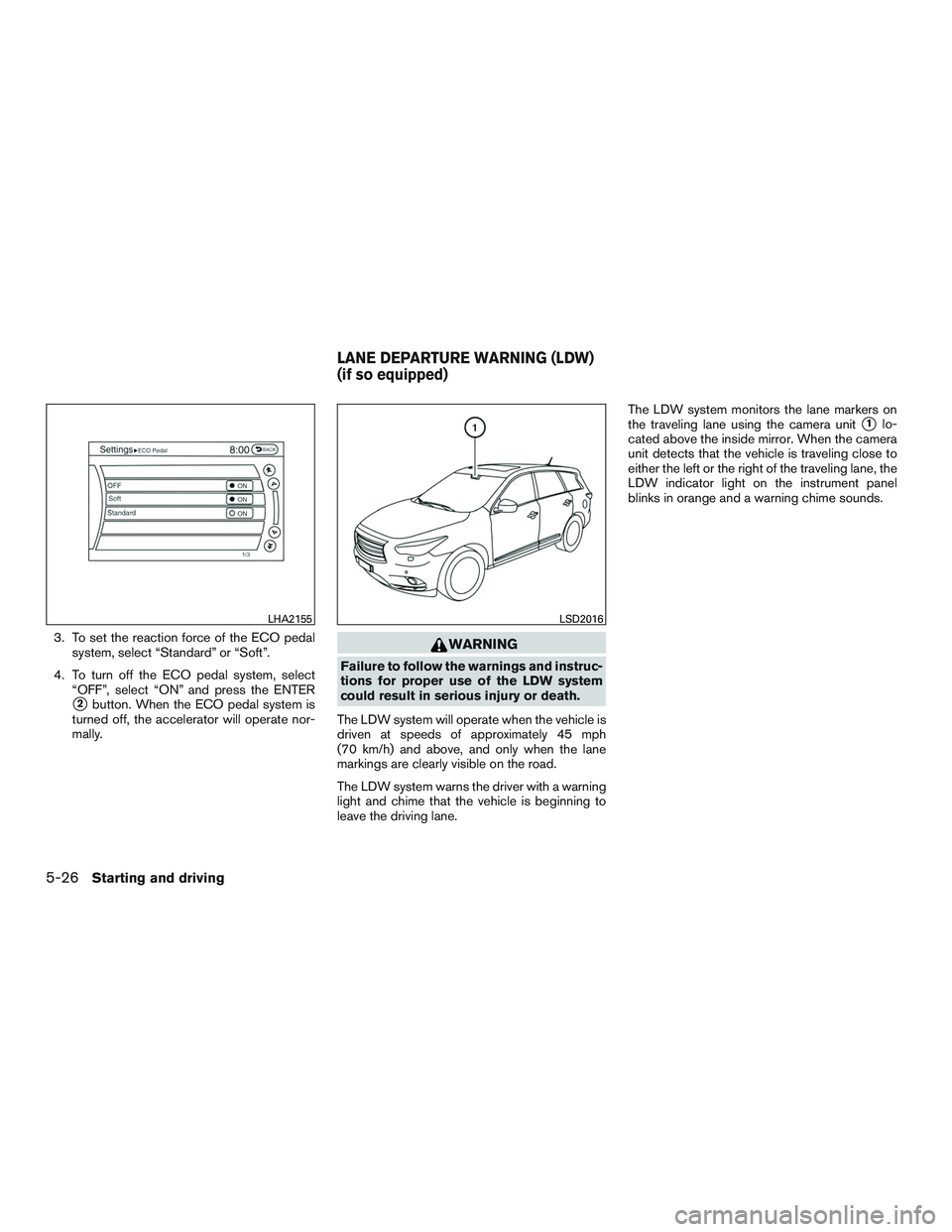 INFINITI QX60 2016  Owners Manual 3. To set the reaction force of the ECO pedalsystem, select “Standard” or “Soft”.
4. To turn off the ECO pedal system, select “OFF”, select “ON” and press the ENTER
2button. When the 