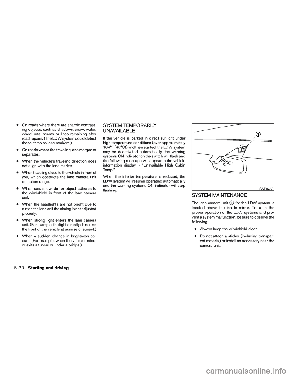 INFINITI QX60 2016 Owners Manual ●On roads where there are sharply contrast-
ing objects, such as shadows, snow, water,
wheel ruts, seams or lines remaining after
road repairs. (The LDW system could detect
these items as lane marke INFINITI QX60 2016 Owners Manual ●On roads where there are sharply contrast-
ing objects, such as shadows, snow, water,
wheel ruts, seams or lines remaining after
road repairs. (The LDW system could detect
these items as lane marke