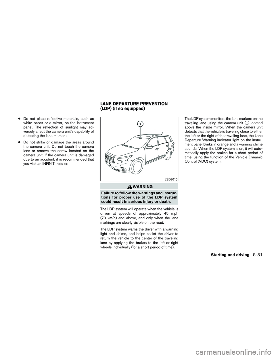 INFINITI QX60 2016 Owners Manual ●Do not place reflective materials, such as
white paper or a mirror, on the instrument
panel. The reflection of sunlight may ad-
versely affect the camera unit’s capability of
detecting the lane m INFINITI QX60 2016 Owners Manual ●Do not place reflective materials, such as
white paper or a mirror, on the instrument
panel. The reflection of sunlight may ad-
versely affect the camera unit’s capability of
detecting the lane m