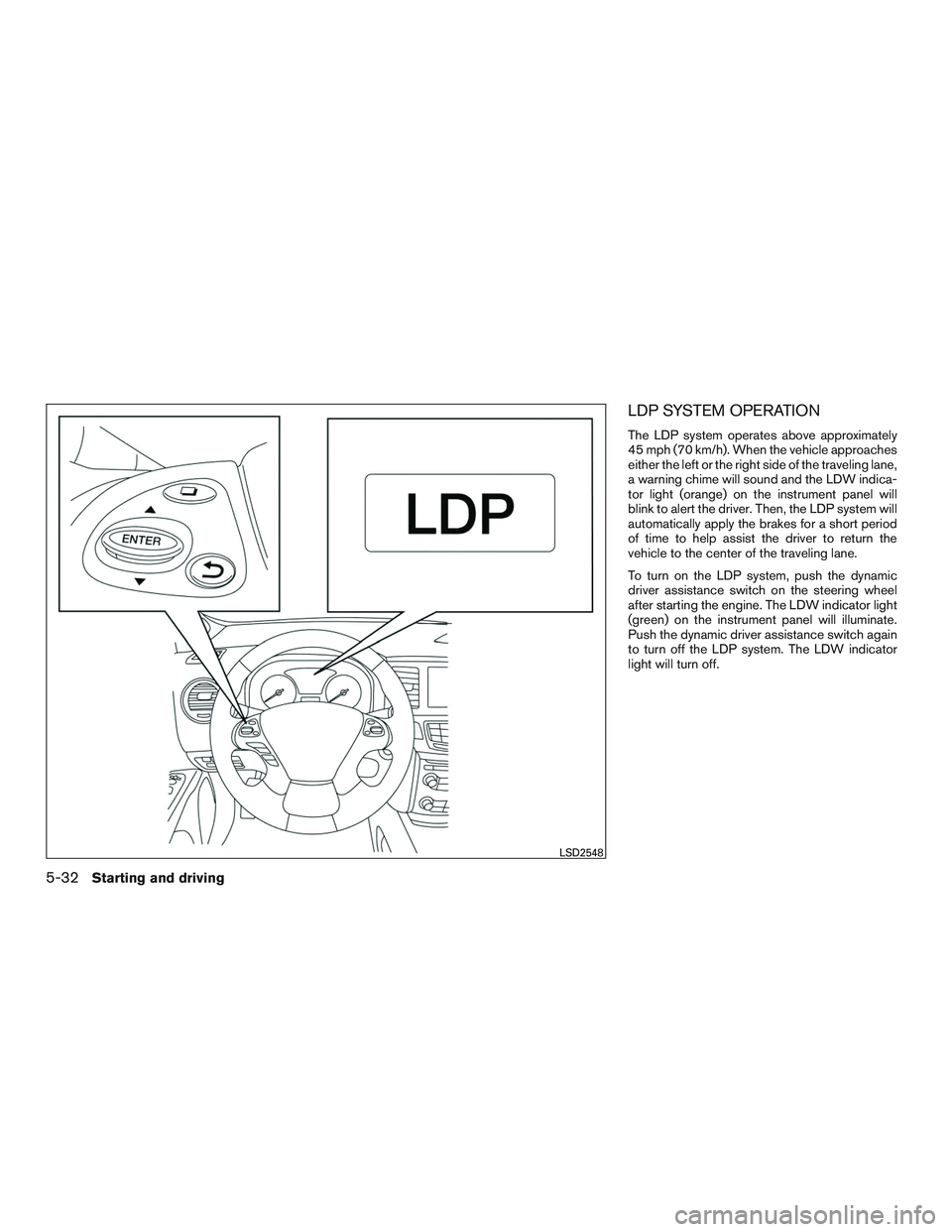 INFINITI QX60 2016 Owners Manual LDP SYSTEM OPERATION
The LDP system operates above approximately
45 mph (70 km/h). When the vehicle approaches
either the left or the right side of the traveling lane,
a warning chime will sound and t INFINITI QX60 2016 Owners Manual LDP SYSTEM OPERATION
The LDP system operates above approximately
45 mph (70 km/h). When the vehicle approaches
either the left or the right side of the traveling lane,
a warning chime will sound and t