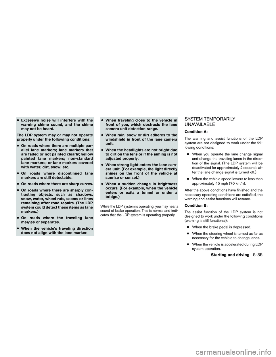 INFINITI QX60 2016 Owners Manual ●Excessive noise will interfere with the
warning chime sound, and the chime
may not be heard.
The LDP system may or may not operate
properly under the following conditions:
● On roads where there INFINITI QX60 2016 Owners Manual ●Excessive noise will interfere with the
warning chime sound, and the chime
may not be heard.
The LDP system may or may not operate
properly under the following conditions:
● On roads where there