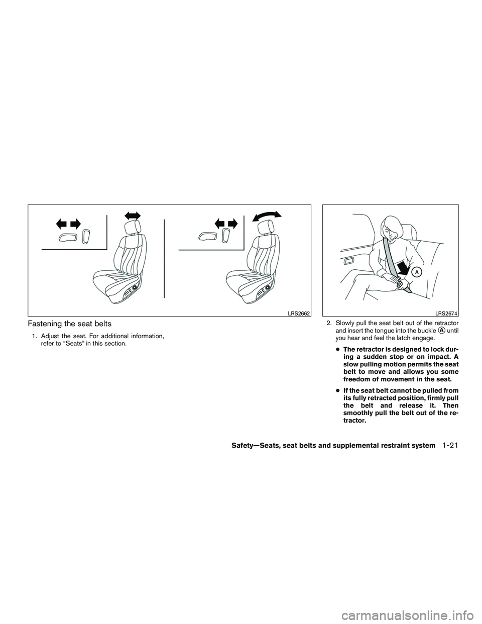 INFINITI QX60 2016 Owners Guide Fastening the seat belts
1. Adjust the seat. For additional information,refer to “Seats” in this section. 2. Slowly pull the seat belt out of the retractor
and insert the tongue into the buckleAu