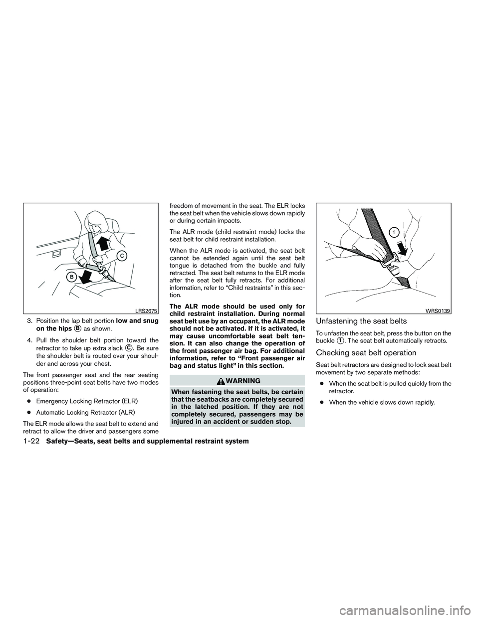 INFINITI QX60 2016 Service Manual 3. Position the lap belt portionlow and snug
on the hips
Bas shown.
4. Pull the shoulder belt portion toward the retractor to take up extra slack
C. Be sure
the shoulder belt is routed over your sho