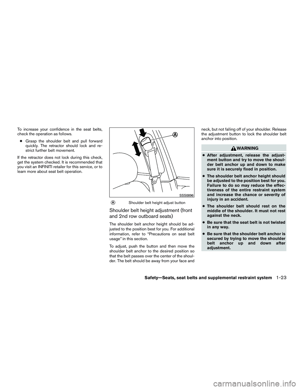 INFINITI QX60 2016 Service Manual To increase your confidence in the seat belts,
check the operation as follows.● Grasp the shoulder belt and pull forward
quickly. The retractor should lock and re-
strict further belt movement.
If t