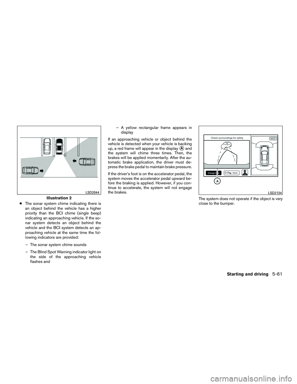 INFINITI QX60 2016  Owners Manual ●The sonar system chime indicating there is
an object behind the vehicle has a higher
priority than the BCI chime (single beep)
indicating an approaching vehicle. If the so-
nar system detects an ob