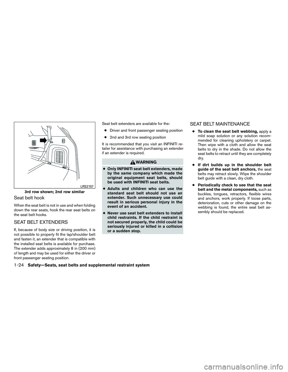 INFINITI QX60 2016 Service Manual Seat belt hook
When the seat belt is not in use and when folding
down the rear seats, hook the rear seat belts on
the seat belt hooks.
SEAT BELT EXTENDERS
If, because of body size or driving position,