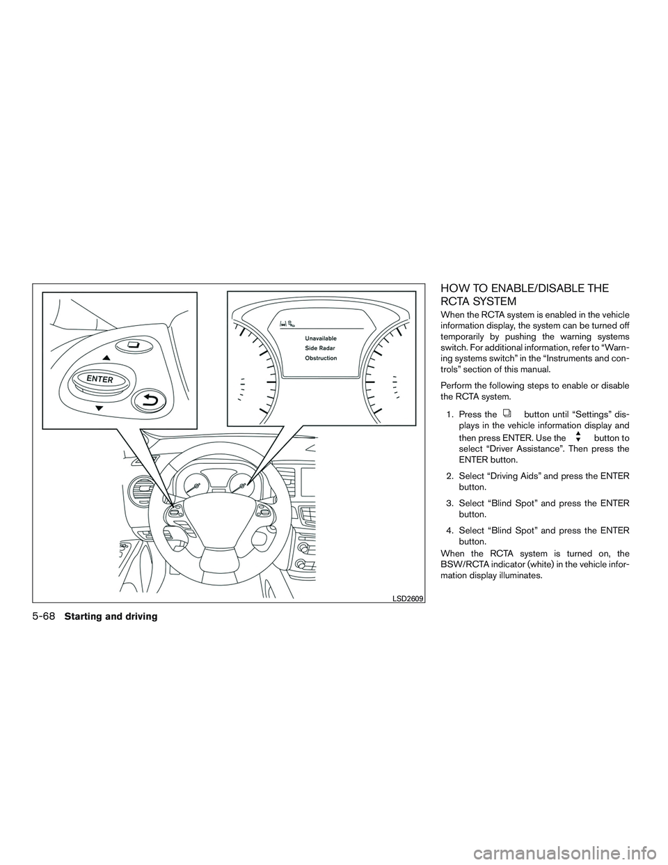 INFINITI QX60 2016  Owners Manual HOW TO ENABLE/DISABLE THE
RCTA SYSTEM
When the RCTA system is enabled in the vehicle
information display, the system can be turned off
temporarily by pushing the warning systems
switch. For additional