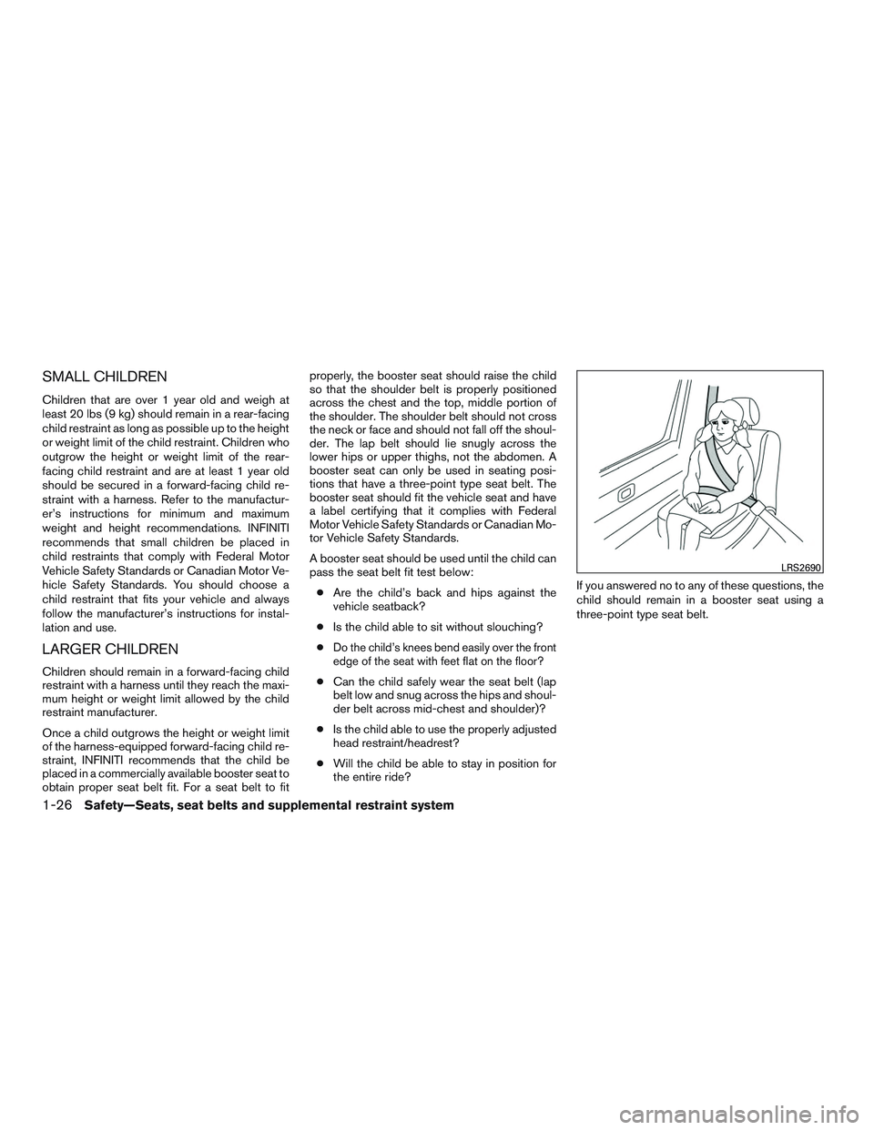 INFINITI QX60 2016 Service Manual SMALL CHILDREN
Children that are over 1 year old and weigh at
least 20 lbs (9 kg) should remain in a rear-facing
child restraint as long as possible up to the height
or weight limit of the child restr