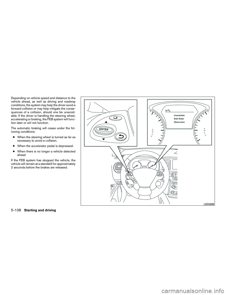 INFINITI QX60 2016  Owners Manual Depending on vehicle speed and distance to the
vehicle ahead, as well as driving and roadway
conditions, the system may help the driver avoid a
forward collision or may help mitigate the conse-
quence