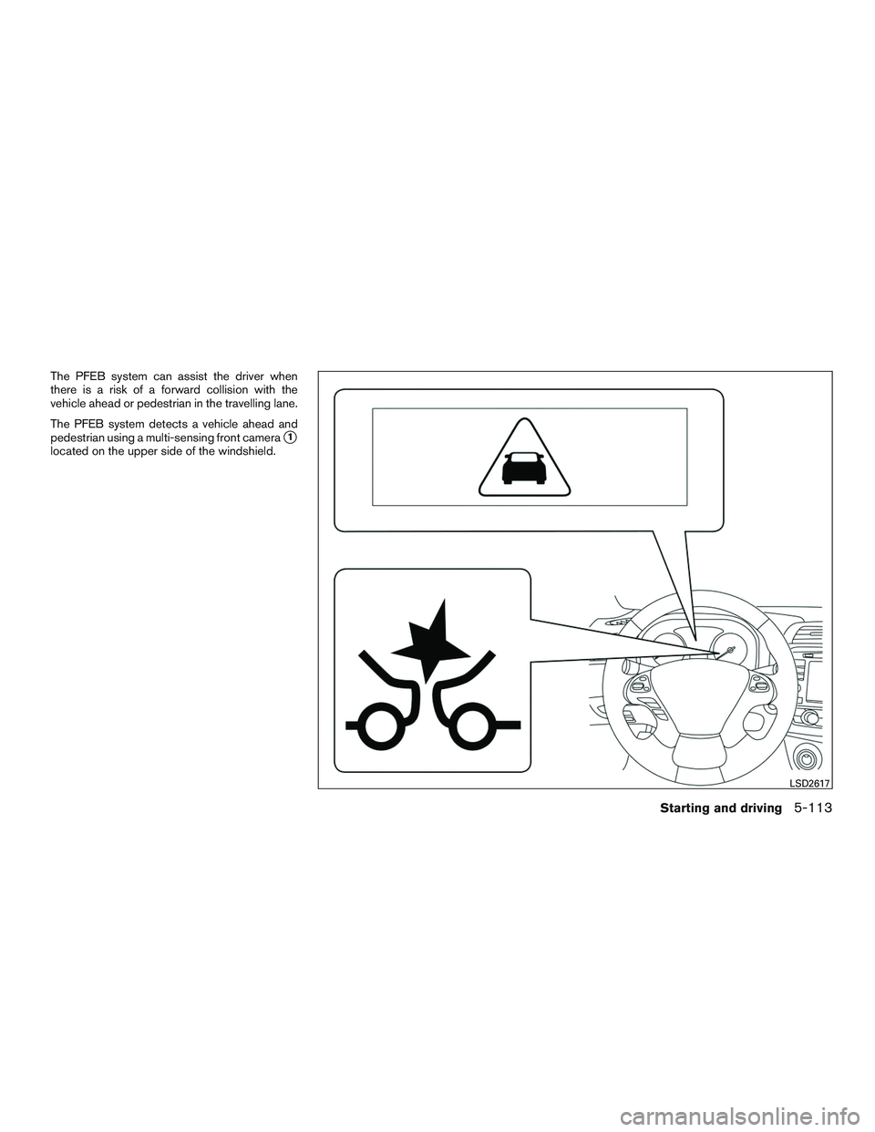 INFINITI QX60 2016  Owners Manual The PFEB system can assist the driver when
there is a risk of a forward collision with the
vehicle ahead or pedestrian in the travelling lane.
The PFEB system detects a vehicle ahead and
pedestrian us