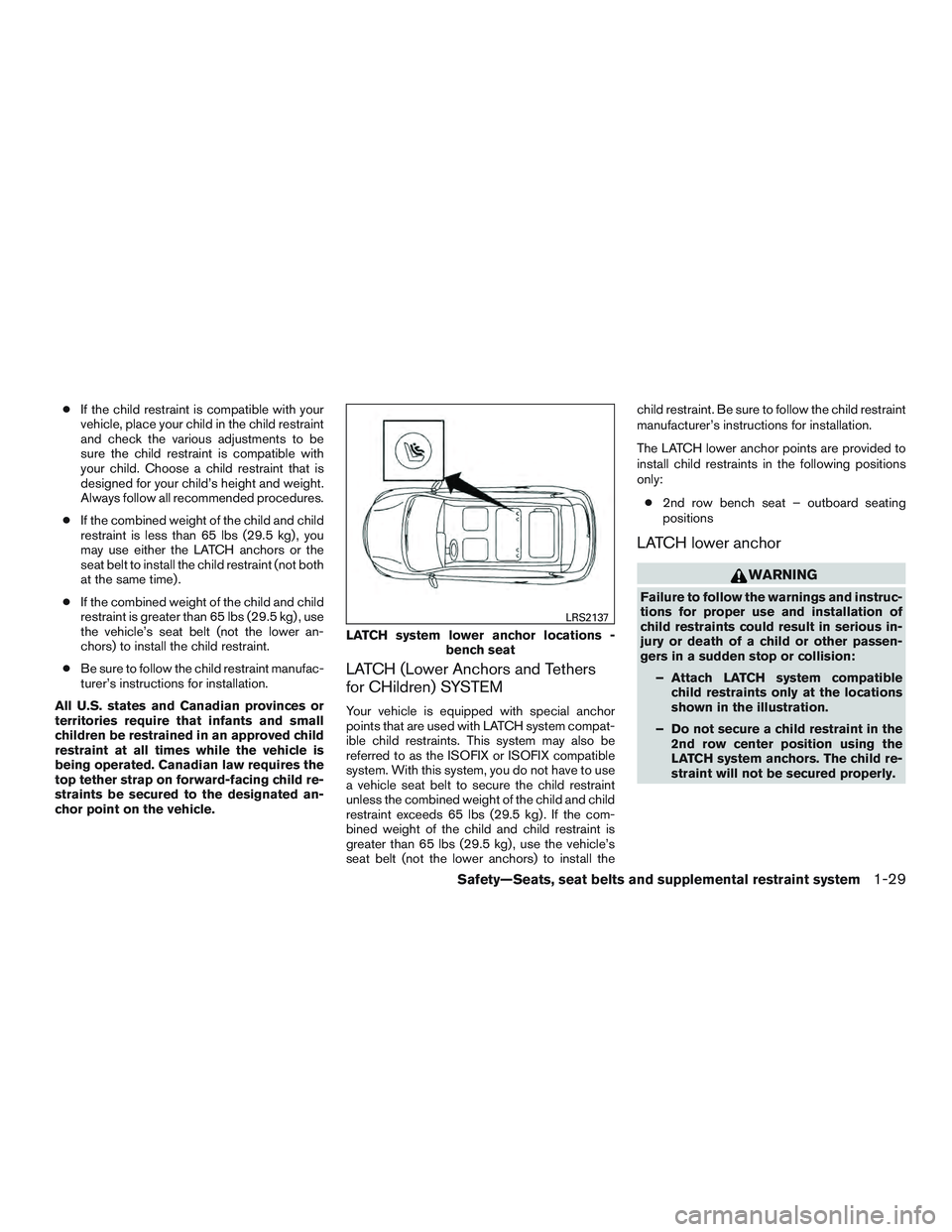 INFINITI QX60 2016 Service Manual ●If the child restraint is compatible with your
vehicle, place your child in the child restraint
and check the various adjustments to be
sure the child restraint is compatible with
your child. Choos