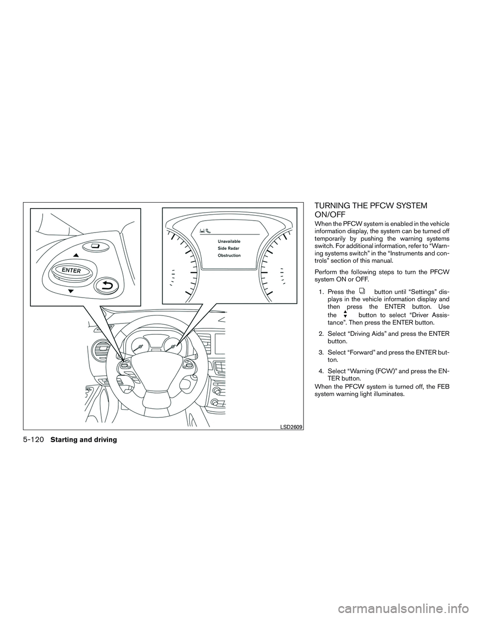 INFINITI QX60 2016  Owners Manual TURNING THE PFCW SYSTEM
ON/OFF
When the PFCW system is enabled in the vehicle
information display, the system can be turned off
temporarily by pushing the warning systems
switch. For additional inform