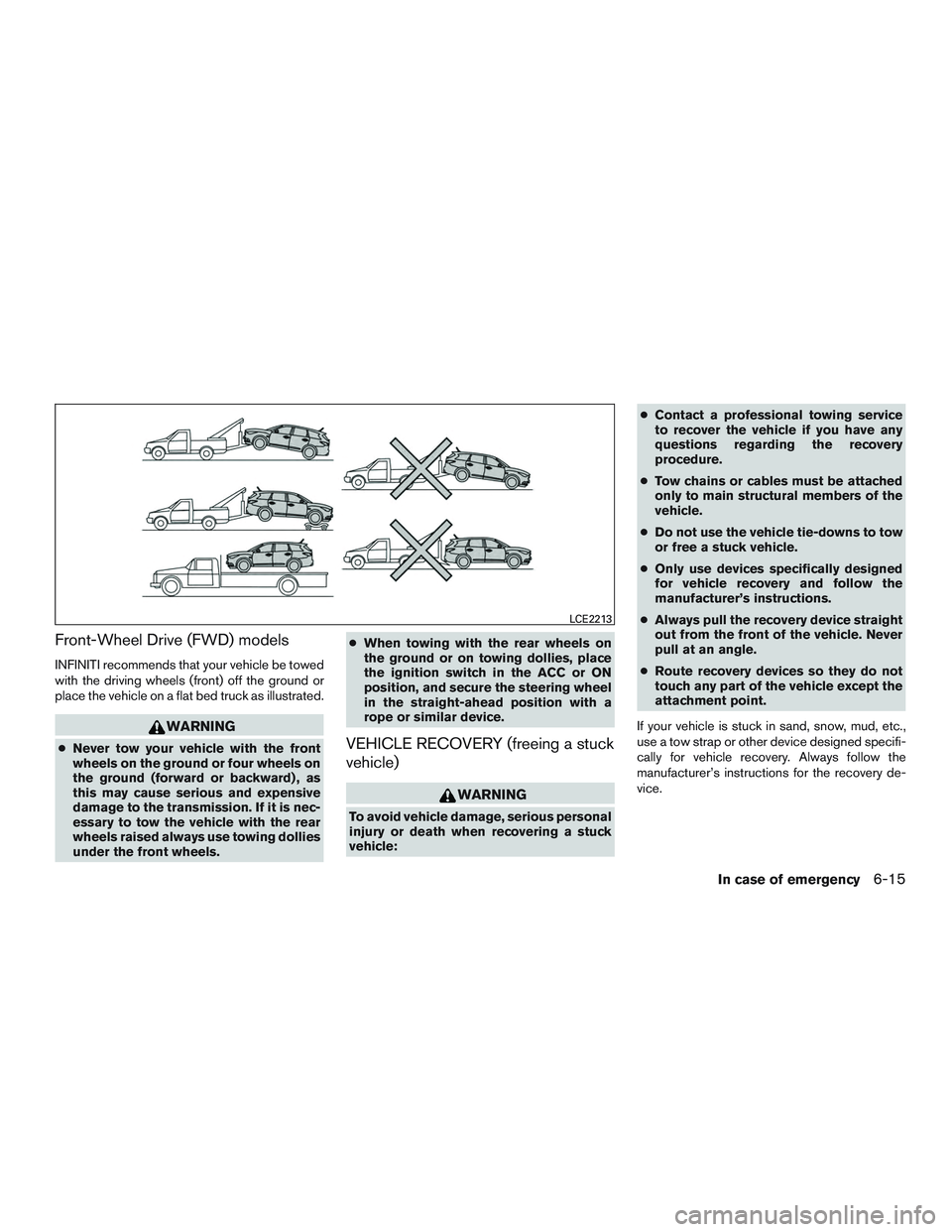 INFINITI QX60 2016 Owners Manual Front-Wheel Drive (FWD) models
INFINITI recommends that your vehicle be towed
with the driving wheels (front) off the ground or
place the vehicle on a flat bed truck as illustrated.
WARNING
●Never t INFINITI QX60 2016 Owners Manual Front-Wheel Drive (FWD) models
INFINITI recommends that your vehicle be towed
with the driving wheels (front) off the ground or
place the vehicle on a flat bed truck as illustrated.
WARNING
●Never t