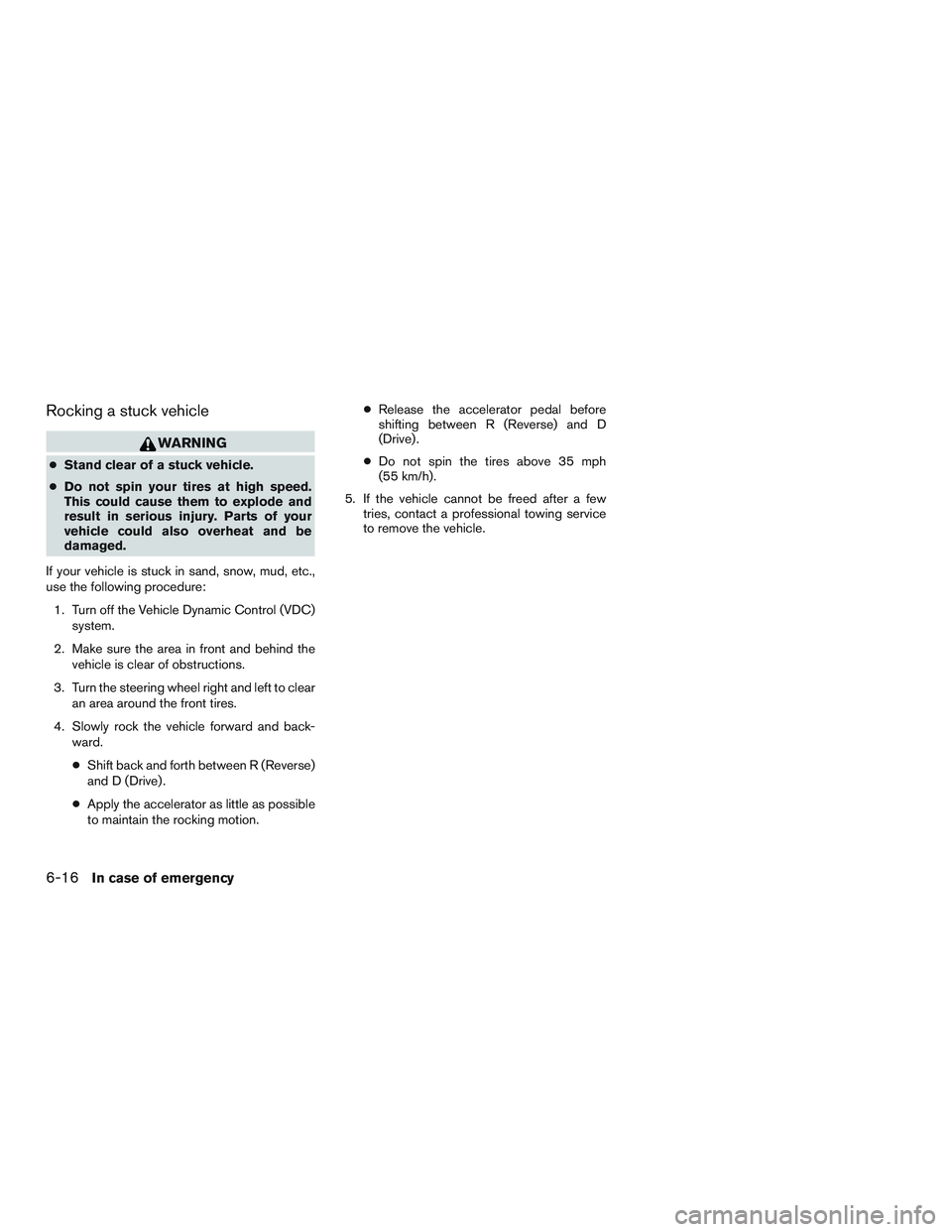 INFINITI QX60 2016 Owners Manual Rocking a stuck vehicle
WARNING
●Stand clear of a stuck vehicle.
● Do not spin your tires at high speed.
This could cause them to explode and
result in serious injury. Parts of your
vehicle could INFINITI QX60 2016 Owners Manual Rocking a stuck vehicle
WARNING
●Stand clear of a stuck vehicle.
● Do not spin your tires at high speed.
This could cause them to explode and
result in serious injury. Parts of your
vehicle could
