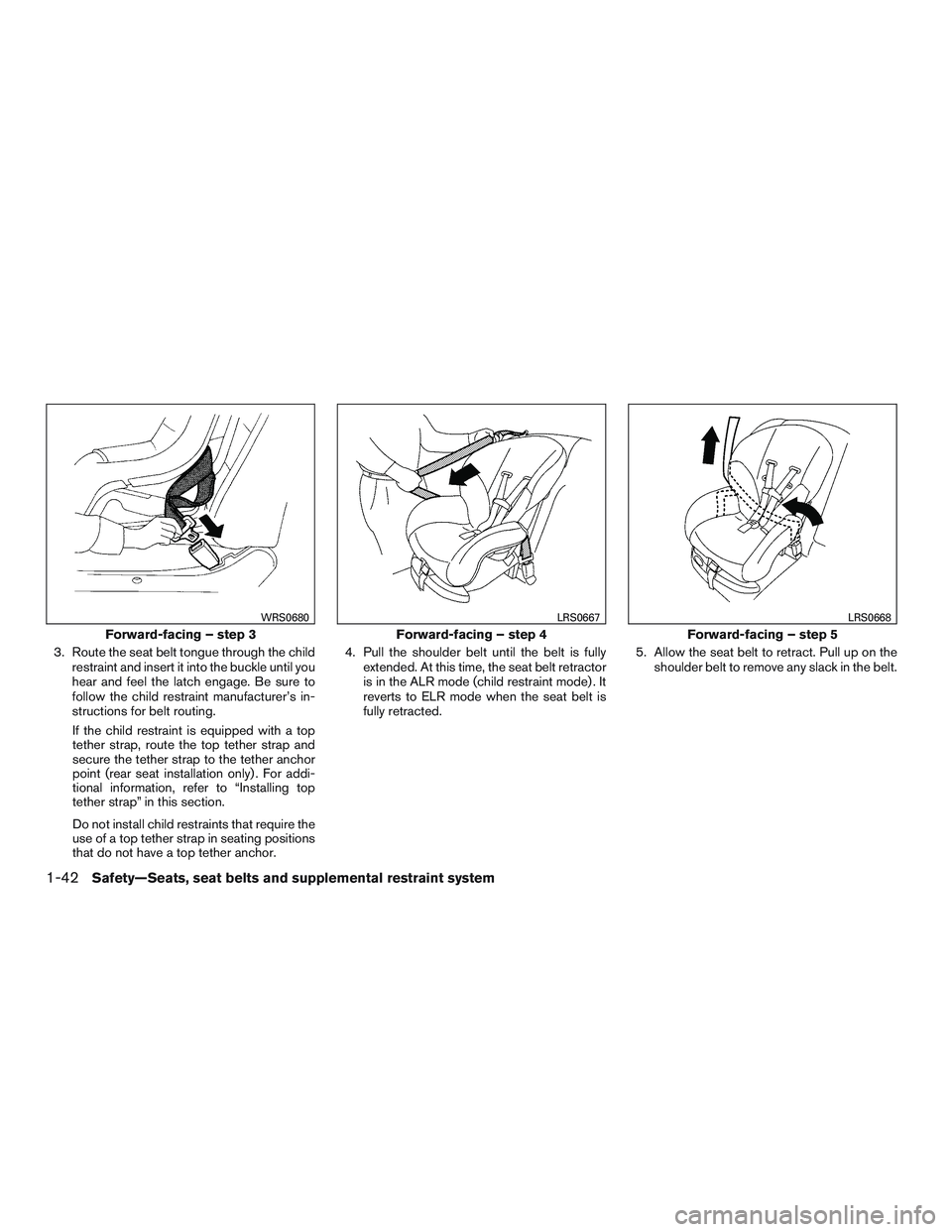 INFINITI QX60 2016 Repair Manual 3. Route the seat belt tongue through the childrestraint and insert it into the buckle until you
hear and feel the latch engage. Be sure to
follow the child restraint manufacturer’s in-
structions f INFINITI QX60 2016 Repair Manual 3. Route the seat belt tongue through the childrestraint and insert it into the buckle until you
hear and feel the latch engage. Be sure to
follow the child restraint manufacturer’s in-
structions f