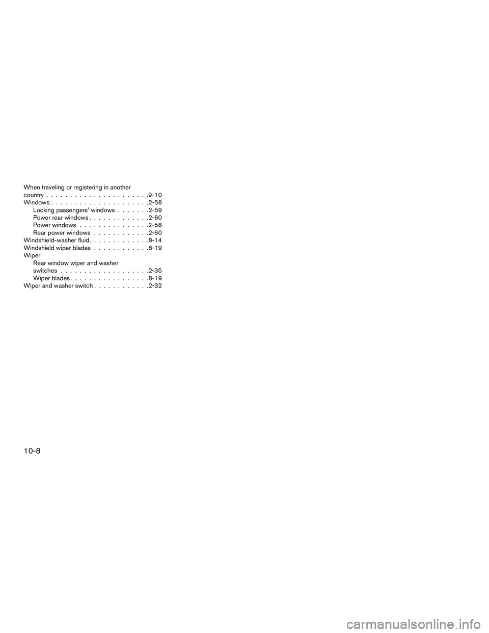 INFINITI QX60 2016 Owners Manual When traveling or registering in another
country......................9-10
Windows .....................2-58
Locking passengers’ windows .......2-59
Power rear windows .............2-60
Power window INFINITI QX60 2016 Owners Manual When traveling or registering in another
country......................9-10
Windows .....................2-58
Locking passengers’ windows .......2-59
Power rear windows .............2-60
Power window