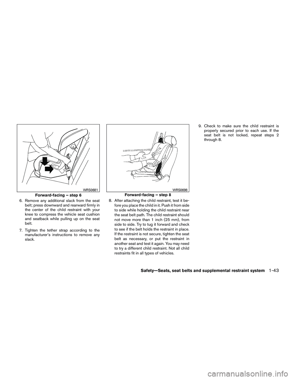 INFINITI QX60 2016 Repair Manual 6. Remove any additional slack from the seatbelt; press downward and rearward firmly in
the center of the child restraint with your
knee to compress the vehicle seat cushion
and seatback while pulling INFINITI QX60 2016 Repair Manual 6. Remove any additional slack from the seatbelt; press downward and rearward firmly in
the center of the child restraint with your
knee to compress the vehicle seat cushion
and seatback while pulling