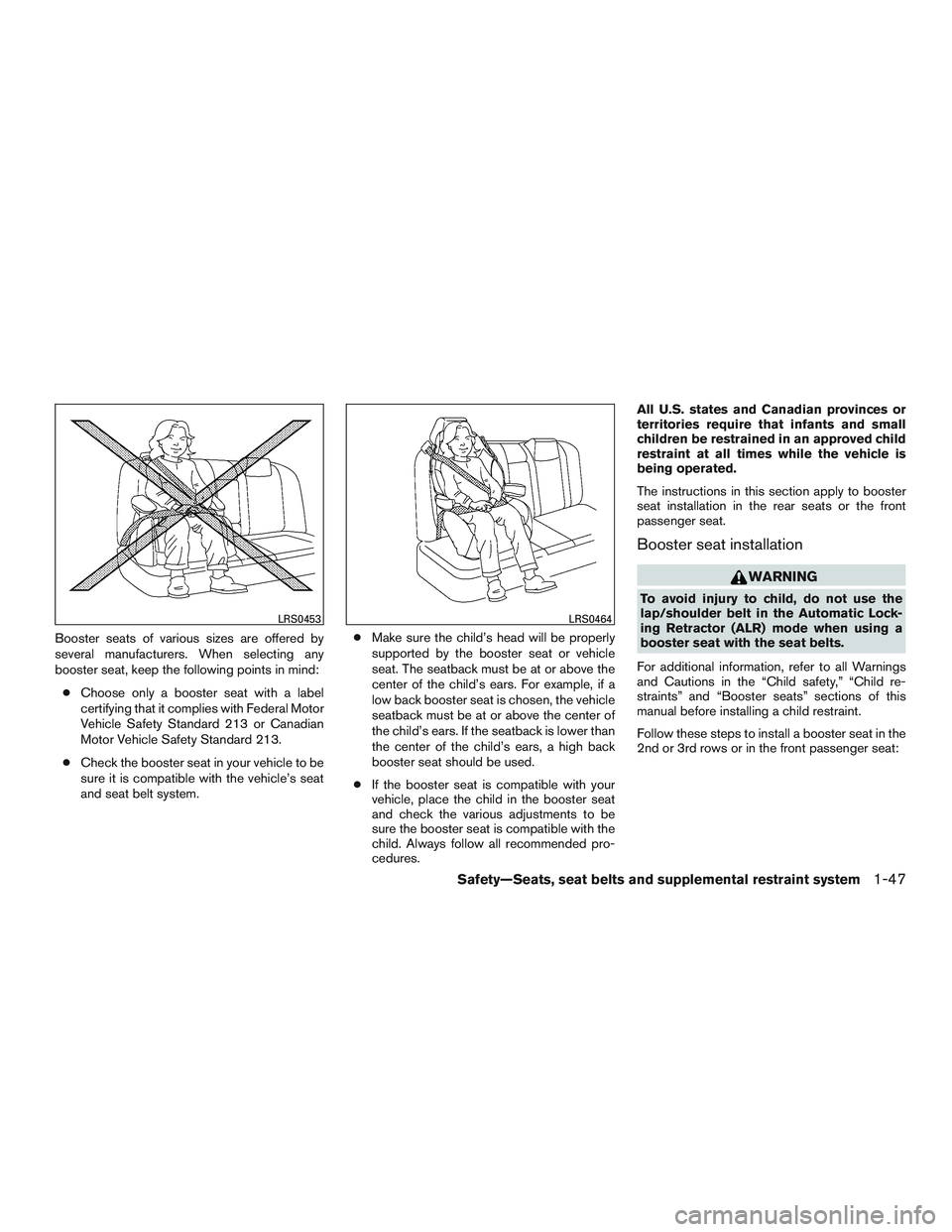 INFINITI QX60 2016 Repair Manual Booster seats of various sizes are offered by
several manufacturers. When selecting any
booster seat, keep the following points in mind:● Choose only a booster seat with a label
certifying that it c INFINITI QX60 2016 Repair Manual Booster seats of various sizes are offered by
several manufacturers. When selecting any
booster seat, keep the following points in mind:● Choose only a booster seat with a label
certifying that it c