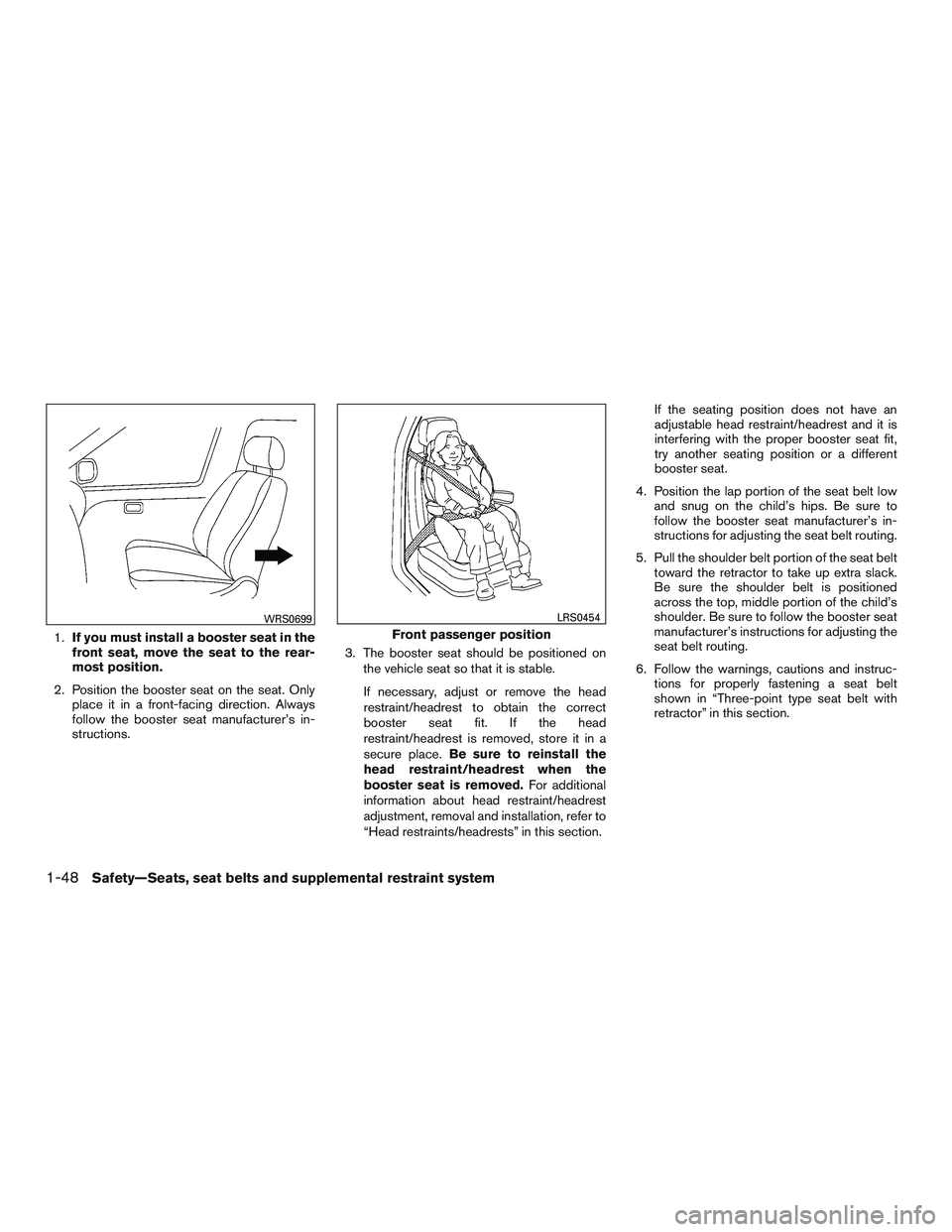 INFINITI QX60 2016 Repair Manual 1.If you must install a booster seat in the
front seat, move the seat to the rear-
most position.
2. Position the booster seat on the seat. Only place it in a front-facing direction. Always
follow the INFINITI QX60 2016 Repair Manual 1.If you must install a booster seat in the
front seat, move the seat to the rear-
most position.
2. Position the booster seat on the seat. Only place it in a front-facing direction. Always
follow the