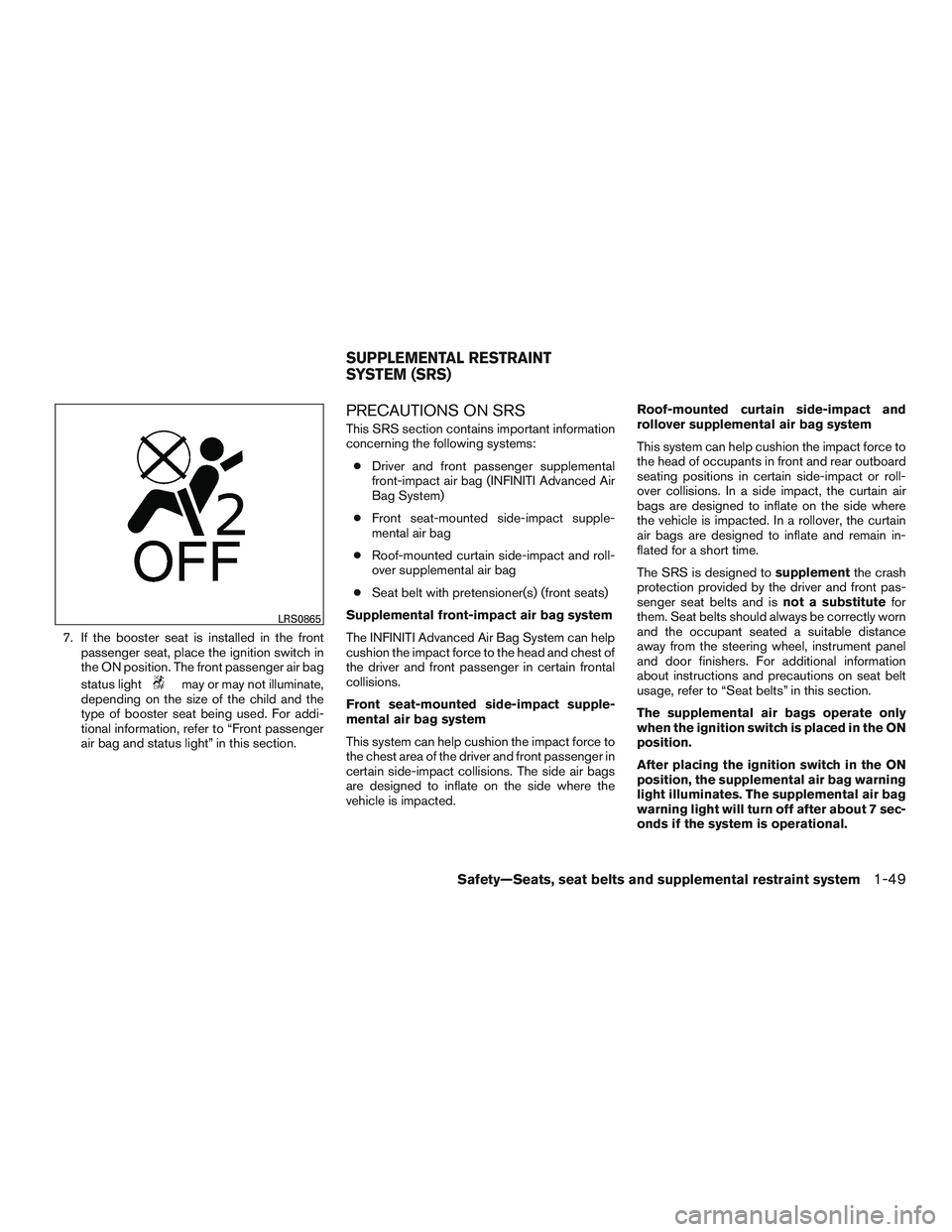 INFINITI QX60 2016 Repair Manual 7. If the booster seat is installed in the frontpassenger seat, place the ignition switch in
the ON position. The front passenger air bag
status light
may or may not illuminate,
depending on the size INFINITI QX60 2016 Repair Manual 7. If the booster seat is installed in the frontpassenger seat, place the ignition switch in
the ON position. The front passenger air bag
status light
may or may not illuminate,
depending on the size