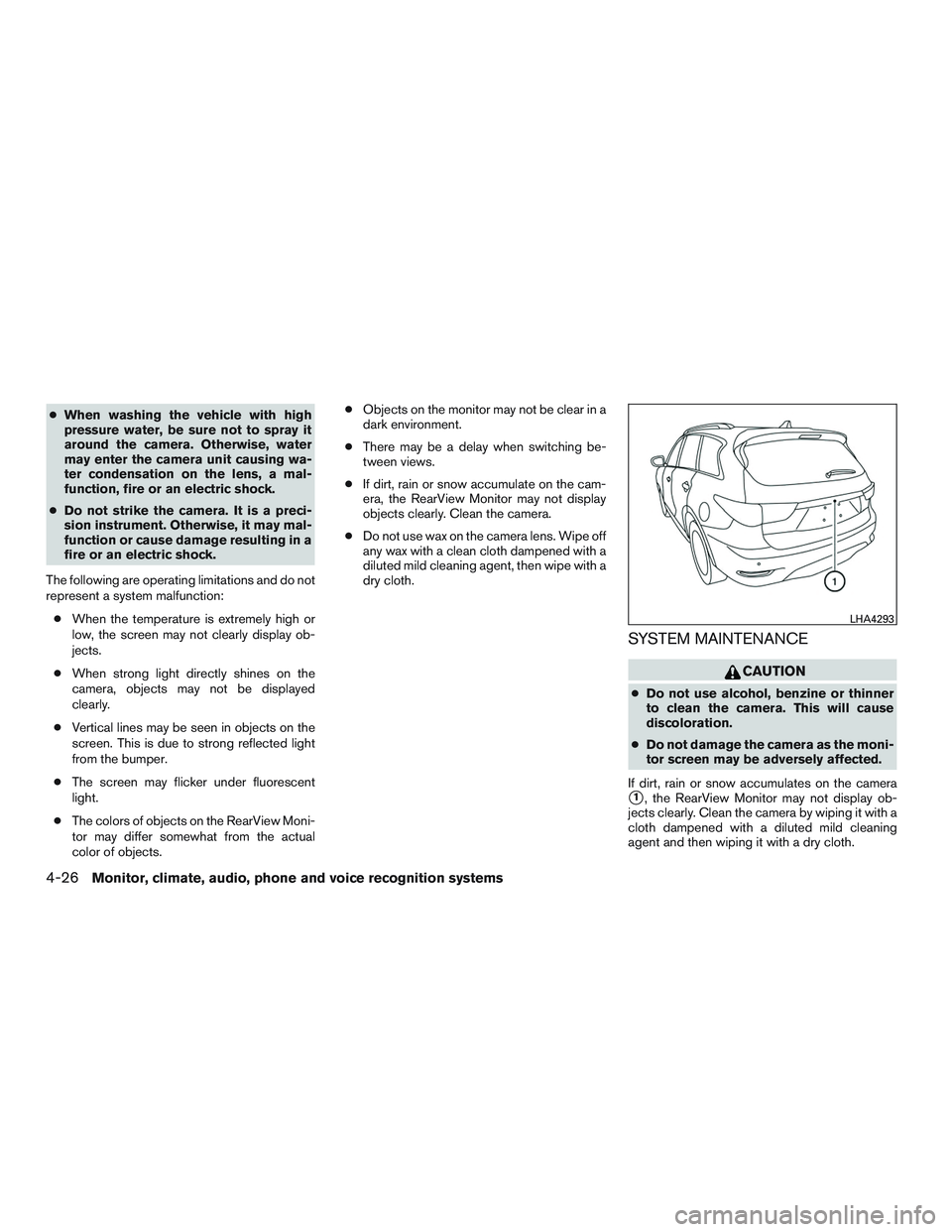 INFINITI QX60 2017  Owners Manual ●When washing the vehicle with high
pressure water, be sure not to spray it
around the camera. Otherwise, water
may enter the camera unit causing wa-
ter condensation on the lens, a mal-
function, f