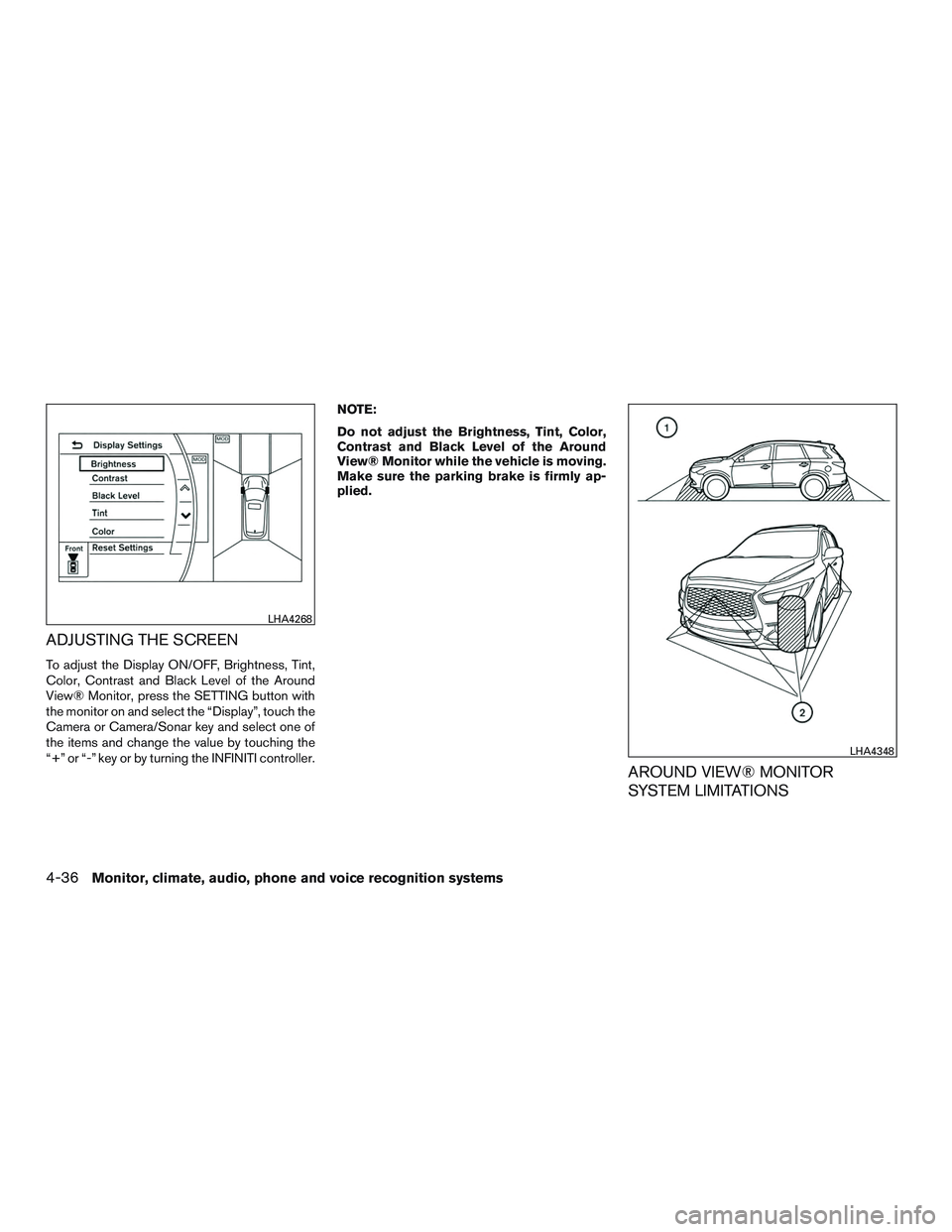 INFINITI QX60 2017  Owners Manual ADJUSTING THE SCREEN
To adjust the Display ON/OFF, Brightness, Tint,
Color, Contrast and Black Level of the Around
View® Monitor, press the SETTING button with
the monitor on and select the “Displa