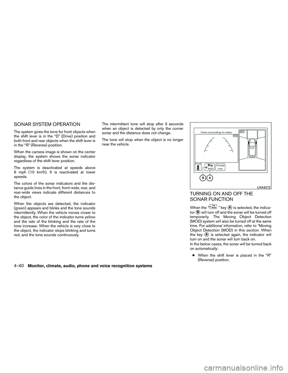 INFINITI QX60 2017 Owners Manual SONAR SYSTEM OPERATION
The system gives the tone for front objects when
the shift lever is in the “D” (Drive) position and
both front and rear objects when the shift lever is
in the “R” (Rever INFINITI QX60 2017 Owners Manual SONAR SYSTEM OPERATION
The system gives the tone for front objects when
the shift lever is in the “D” (Drive) position and
both front and rear objects when the shift lever is
in the “R” (Rever