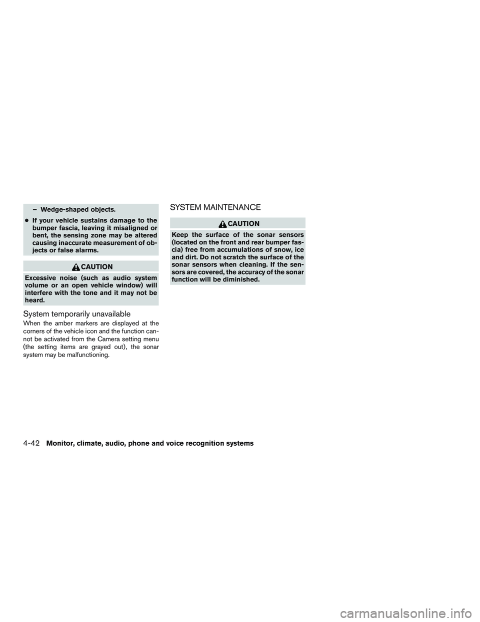 INFINITI QX60 2017 Owners Manual – Wedge-shaped objects.
● If your vehicle sustains damage to the
bumper fascia, leaving it misaligned or
bent, the sensing zone may be altered
causing inaccurate measurement of ob-
jects or false INFINITI QX60 2017 Owners Manual – Wedge-shaped objects.
● If your vehicle sustains damage to the
bumper fascia, leaving it misaligned or
bent, the sensing zone may be altered
causing inaccurate measurement of ob-
jects or false
