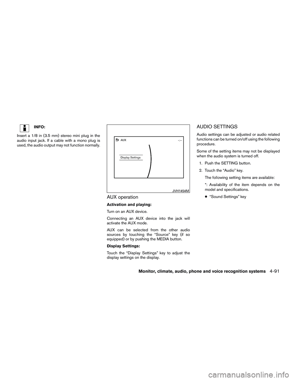 INFINITI QX60 2017  Owners Manual INFO:
Insert a 1/8 in (3.5 mm) stereo mini plug in the
audio input jack. If a cable with a mono plug is
used, the audio output may not function normally.
AUX operation
Activation and playing:
Turn on 