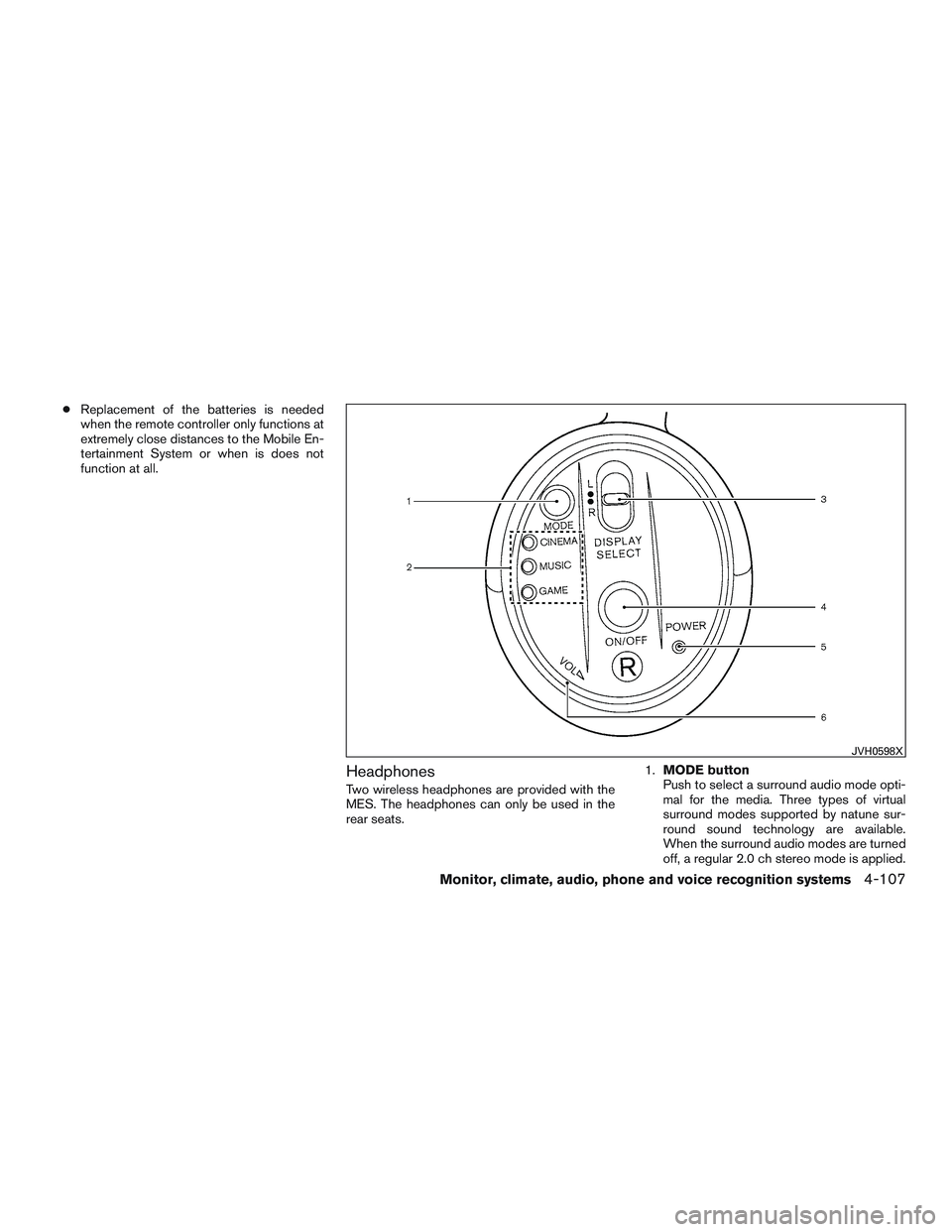 INFINITI QX60 2017  Owners Manual ●Replacement of the batteries is needed
when the remote controller only functions at
extremely close distances to the Mobile En-
tertainment System or when is does not
function at all.
Headphones
Tw