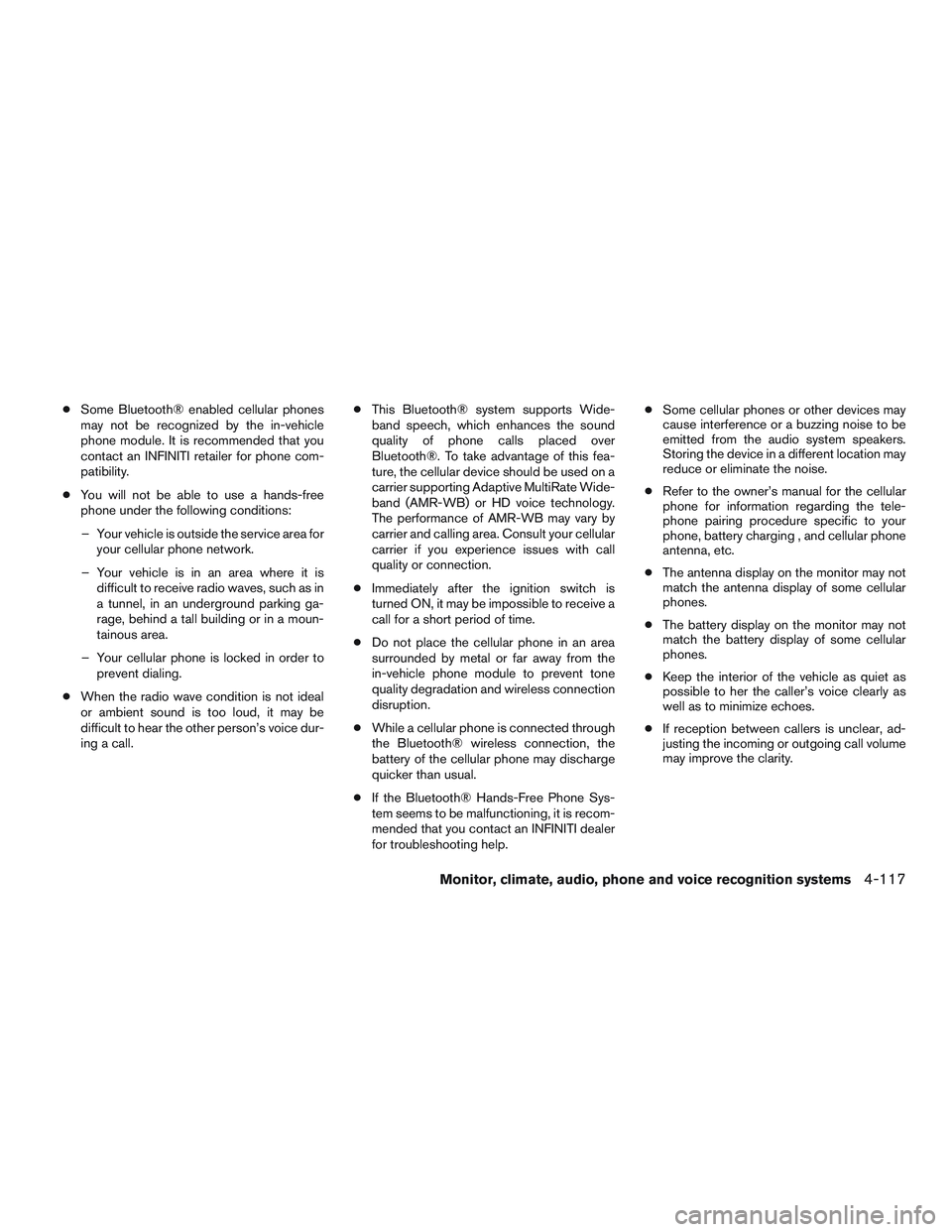 INFINITI QX60 2017 Owners Manual ●Some Bluetooth® enabled cellular phones
may not be recognized by the in-vehicle
phone module. It is recommended that you
contact an INFINITI retailer for phone com-
patibility.
● You will not be INFINITI QX60 2017 Owners Manual ●Some Bluetooth® enabled cellular phones
may not be recognized by the in-vehicle
phone module. It is recommended that you
contact an INFINITI retailer for phone com-
patibility.
● You will not be