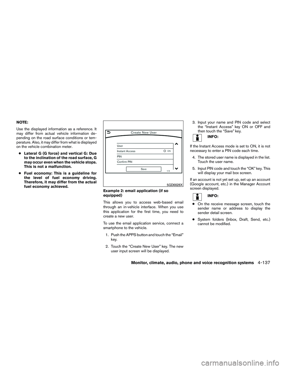 INFINITI QX60 2017  Owners Manual NOTE:
Use the displayed information as a reference. It
may differ from actual vehicle information de-
pending on the road surface conditions or tem-
perature. Also, it may differ from what is displaye