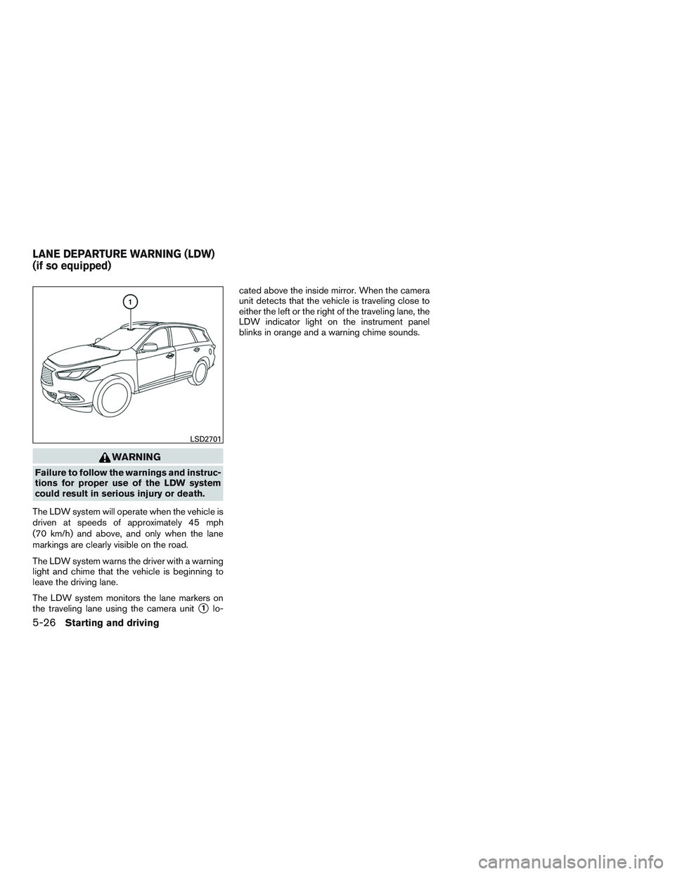 INFINITI QX60 2017 Owners Manual WARNING
Failure to follow the warnings and instruc-
tions for proper use of the LDW system
could result in serious injury or death.
The LDW system will operate when the vehicle is
driven at speeds of INFINITI QX60 2017 Owners Manual WARNING
Failure to follow the warnings and instruc-
tions for proper use of the LDW system
could result in serious injury or death.
The LDW system will operate when the vehicle is
driven at speeds of