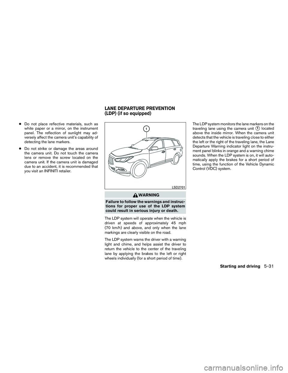 INFINITI QX60 2017 Owners Manual ●Do not place reflective materials, such as
white paper or a mirror, on the instrument
panel. The reflection of sunlight may ad-
versely affect the camera unit’s capability of
detecting the lane m INFINITI QX60 2017 Owners Manual ●Do not place reflective materials, such as
white paper or a mirror, on the instrument
panel. The reflection of sunlight may ad-
versely affect the camera unit’s capability of
detecting the lane m