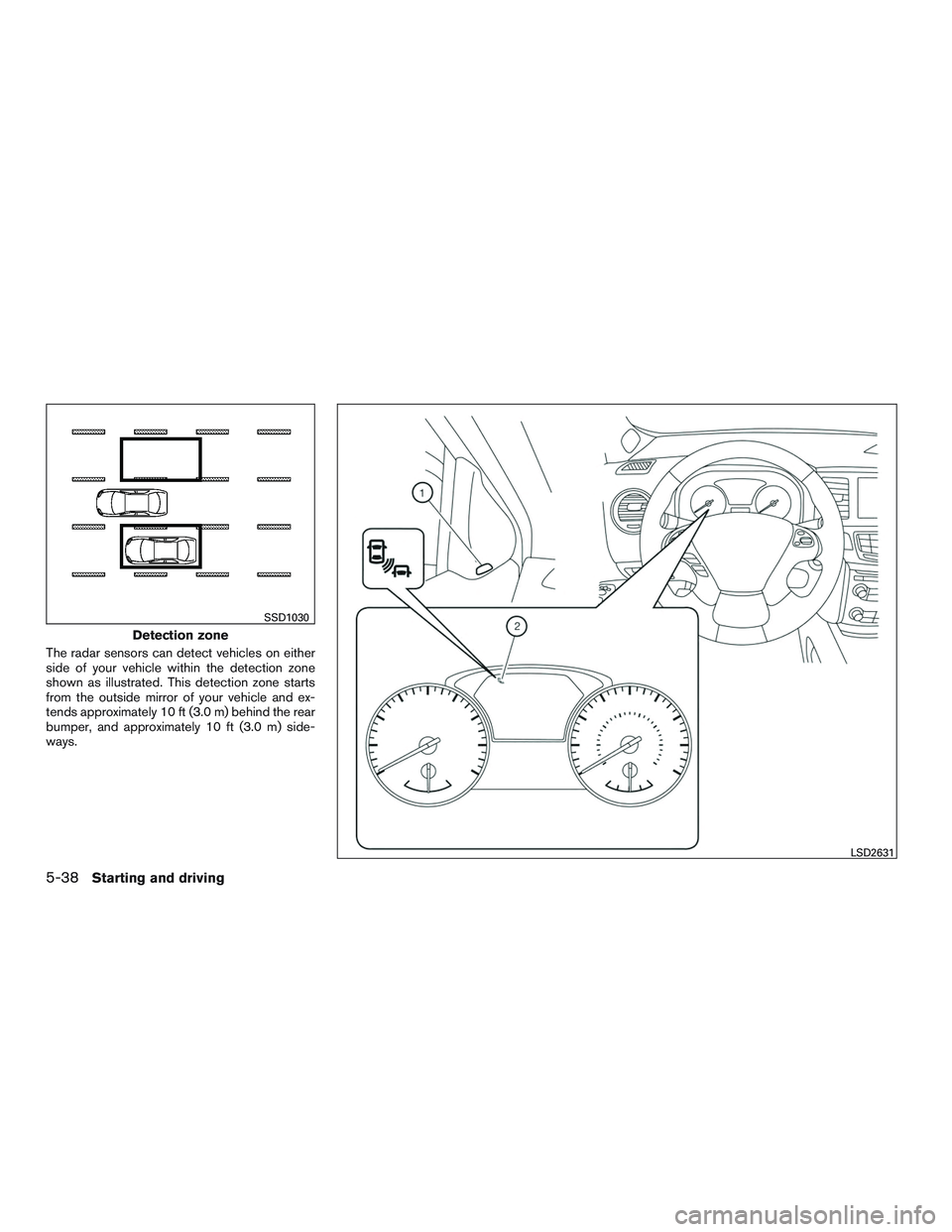 INFINITI QX60 2017 Owners Manual The radar sensors can detect vehicles on either
side of your vehicle within the detection zone
shown as illustrated. This detection zone starts
from the outside mirror of your vehicle and ex-
tends ap INFINITI QX60 2017 Owners Manual The radar sensors can detect vehicles on either
side of your vehicle within the detection zone
shown as illustrated. This detection zone starts
from the outside mirror of your vehicle and ex-
tends ap