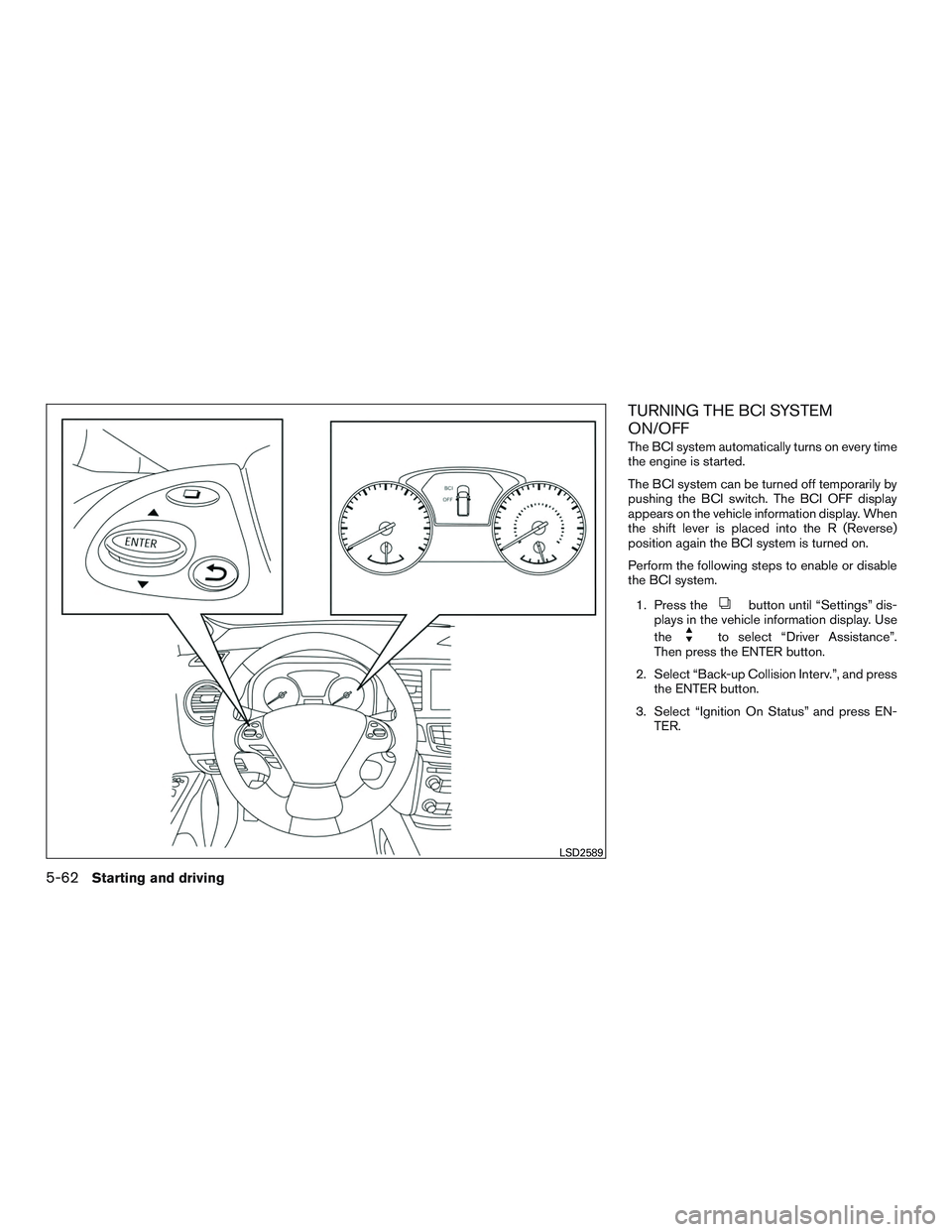 INFINITI QX60 2017 Owners Manual TURNING THE BCI SYSTEM
ON/OFF
The BCI system automatically turns on every time
the engine is started.
The BCI system can be turned off temporarily by
pushing the BCI switch. The BCI OFF display
appear INFINITI QX60 2017 Owners Manual TURNING THE BCI SYSTEM
ON/OFF
The BCI system automatically turns on every time
the engine is started.
The BCI system can be turned off temporarily by
pushing the BCI switch. The BCI OFF display
appear