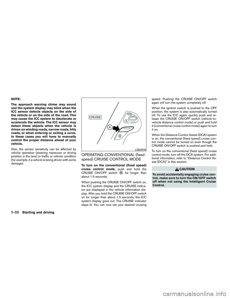 INFINITI QX60 2017  Owners Manual NOTE:
The approach warning chime may sound
and the system display may blink when the
ICC sensor detects objects on the side of
the vehicle or on the side of the road. This
may cause the ICC system to 