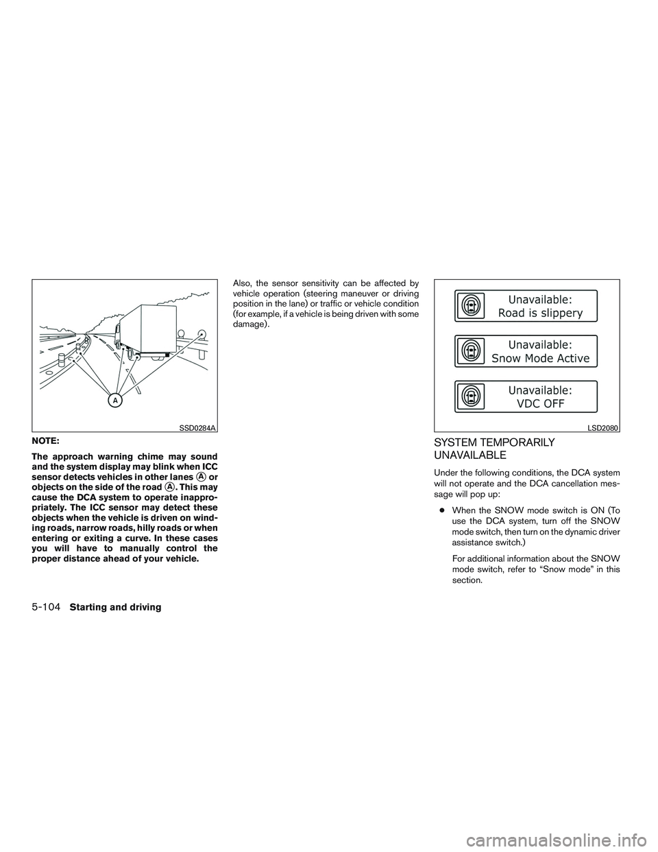 INFINITI QX60 2017  Owners Manual NOTE:
The approach warning chime may sound
and the system display may blink when ICC
sensor detects vehicles in other lanes
Aor
objects on the side of the road
A. This may
cause the DCA system to op