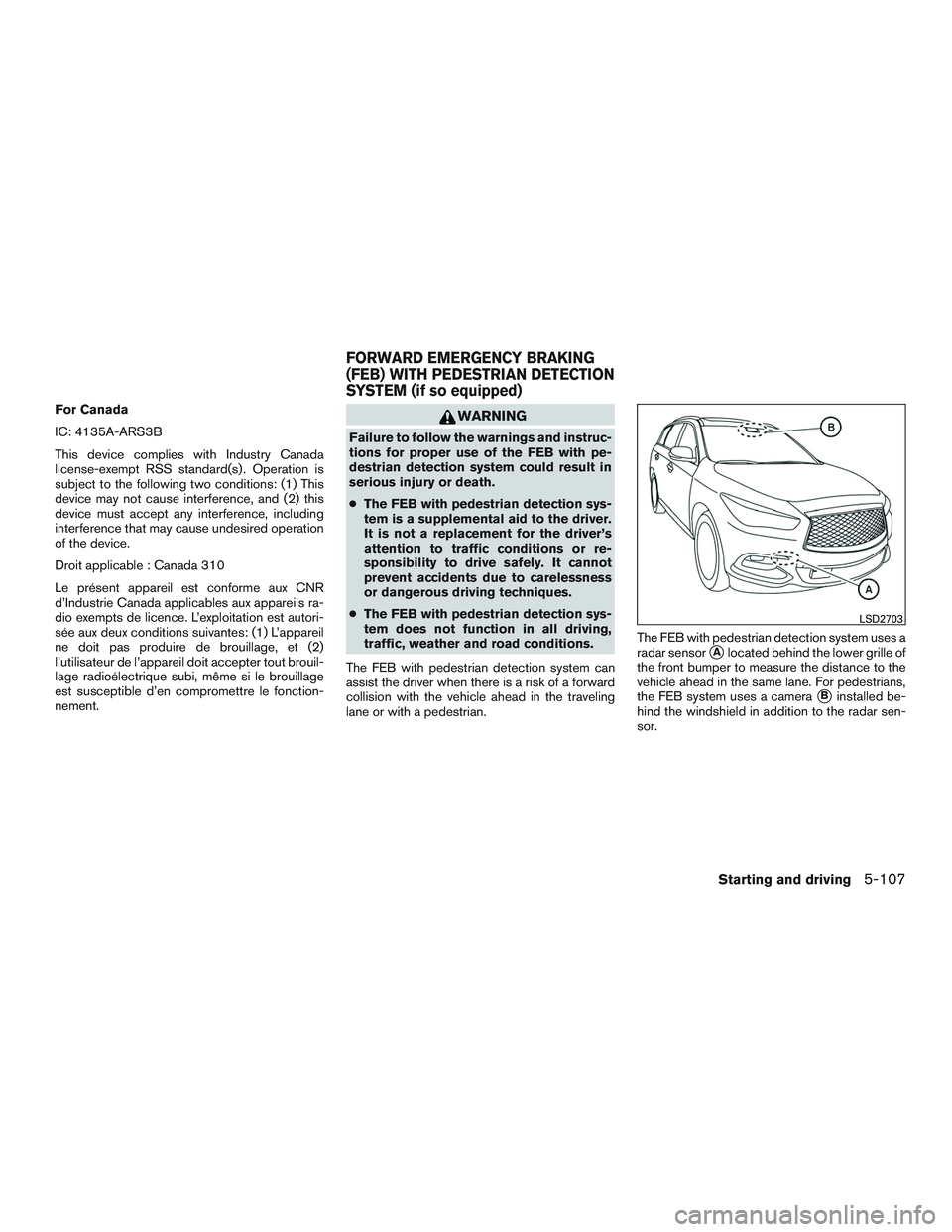 INFINITI QX60 2017  Owners Manual For Canada
IC: 4135A-ARS3B
This device complies with Industry Canada
license-exempt RSS standard(s) . Operation is
subject to the following two conditions: (1) This
device may not cause interference, 