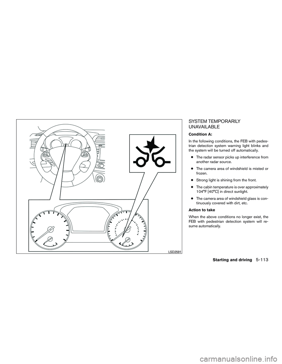 INFINITI QX60 2017  Owners Manual SYSTEM TEMPORARILY
UNAVAILABLE
Condition A:
In the following conditions, the FEB with pedes-
trian detection system warning light blinks and
the system will be turned off automatically.● The radar s
