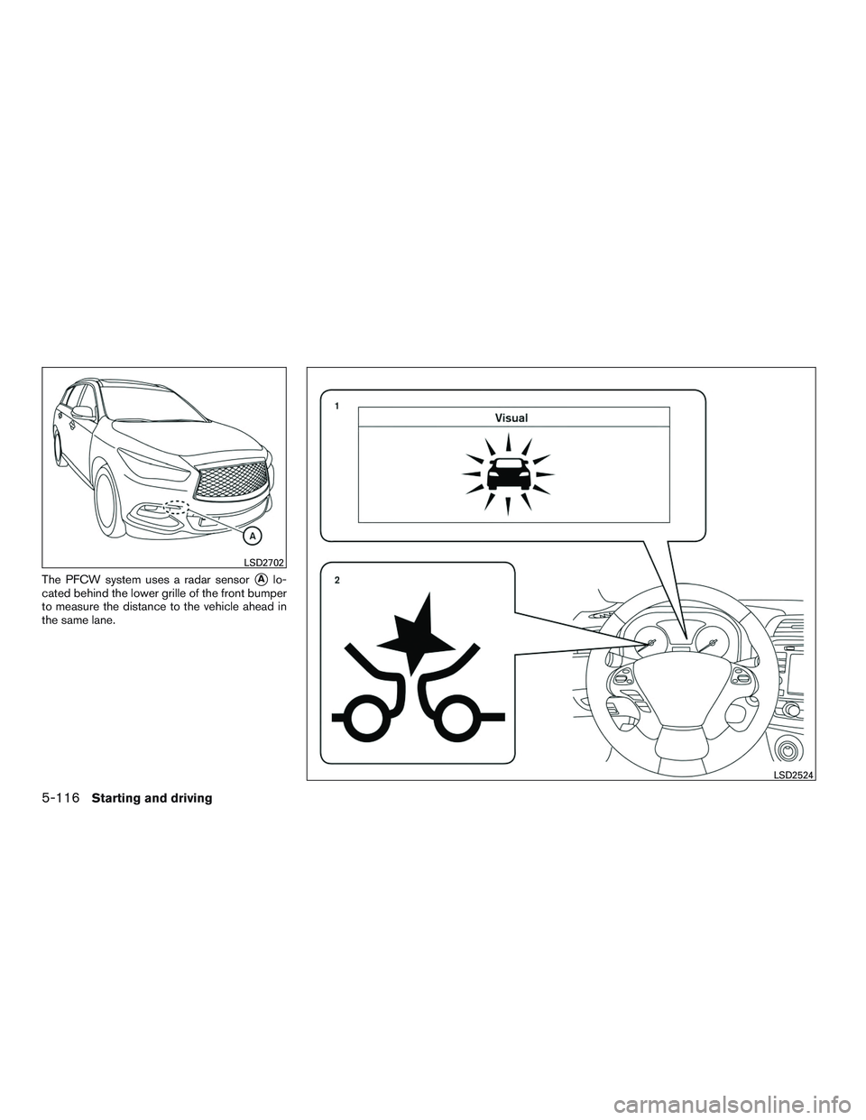 INFINITI QX60 2017  Owners Manual The PFCW system uses a radar sensorAlo-
cated behind the lower grille of the front bumper
to measure the distance to the vehicle ahead in
the same lane.
LSD2702
LSD2524
5-116Starting and driving 