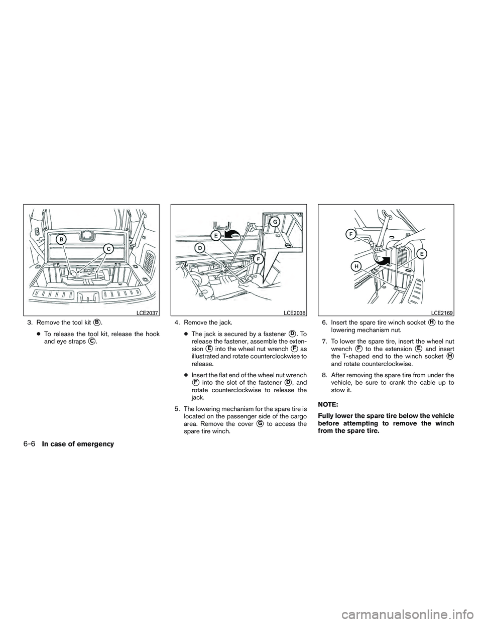 INFINITI QX60 2017  Owners Manual 3. Remove the tool kitB.
● To release the tool kit, release the hook
and eye straps
C. 4. Remove the jack.
●The jack is secured by a fastenerD.To
release the fastener, assemble the exten-
sion

