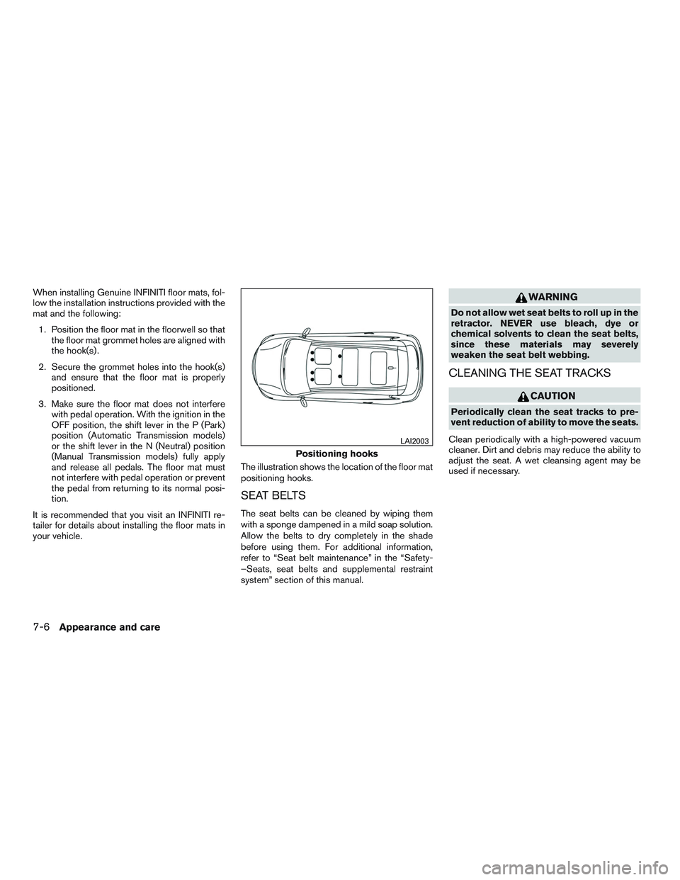 INFINITI QX60 2017  Owners Manual When installing Genuine INFINITI floor mats, fol-
low the installation instructions provided with the
mat and the following:1. Position the floor mat in the floorwell so that the floor mat grommet hol