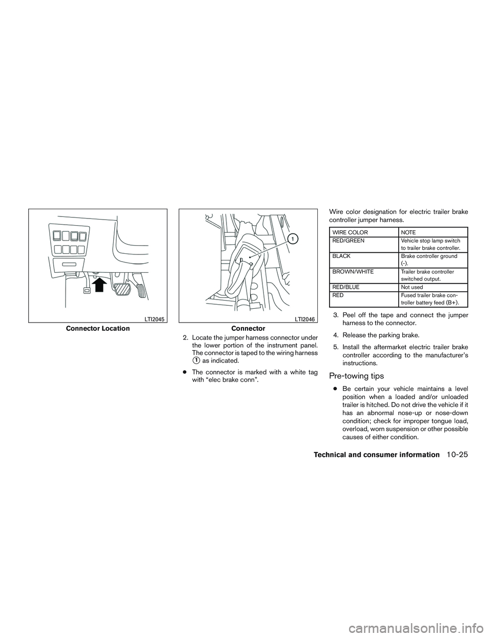 INFINITI QX60 2017  Owners Manual 2. Locate the jumper harness connector underthe lower portion of the instrument panel.
The connector is taped to the wiring harness
1as indicated.
● The connector is marked with a white tag
with 