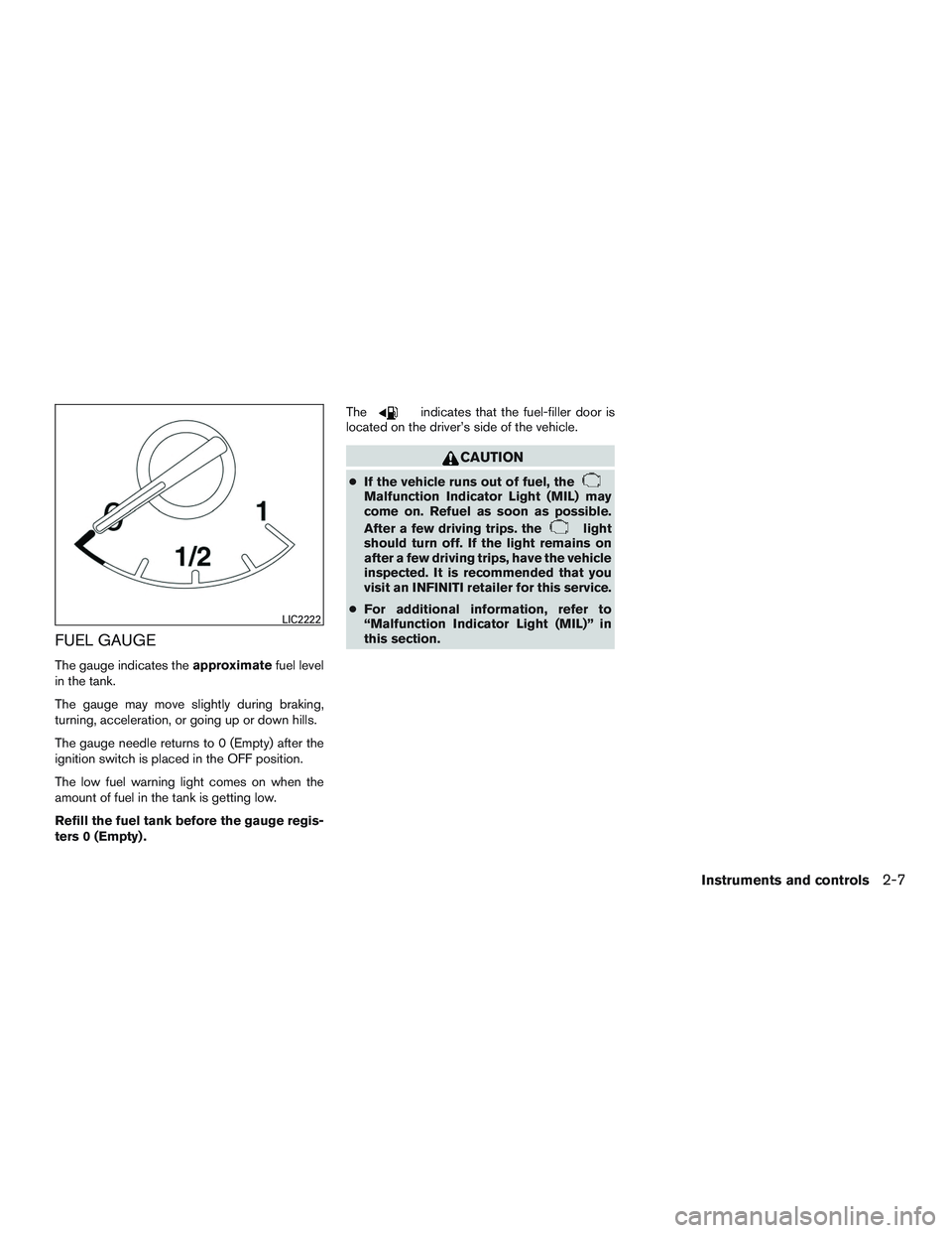 INFINITI QX60 2017  Owners Manual FUEL GAUGE
The gauge indicates theapproximatefuel level
in the tank.
The gauge may move slightly during braking,
turning, acceleration, or going up or down hills.
The gauge needle returns to 0 (Empty)