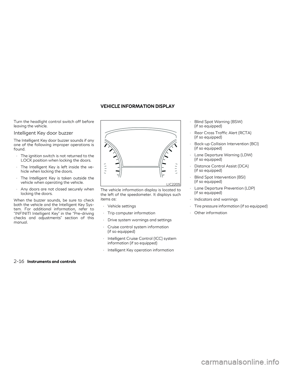 INFINITI QX60 2018  Owners Manual Turn the headlight control switch off before
leaving the vehicle.
Intelligent Key door buzzer
The Intelligent Key door buzzer sounds if any
one of the following improper operations is
found.∙ The ig