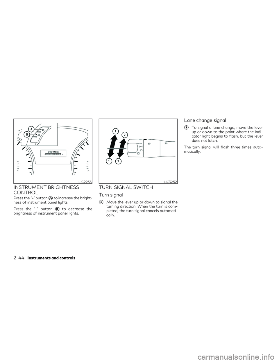 INFINITI QX60 2018  Owners Manual INSTRUMENT BRIGHTNESS
CONTROL
Press the “+” buttonAto increase the bright-
ness of instrument panel lights.
Press the “-” button
Bto decrease the
brightness of instrument panel lights.
TURN 