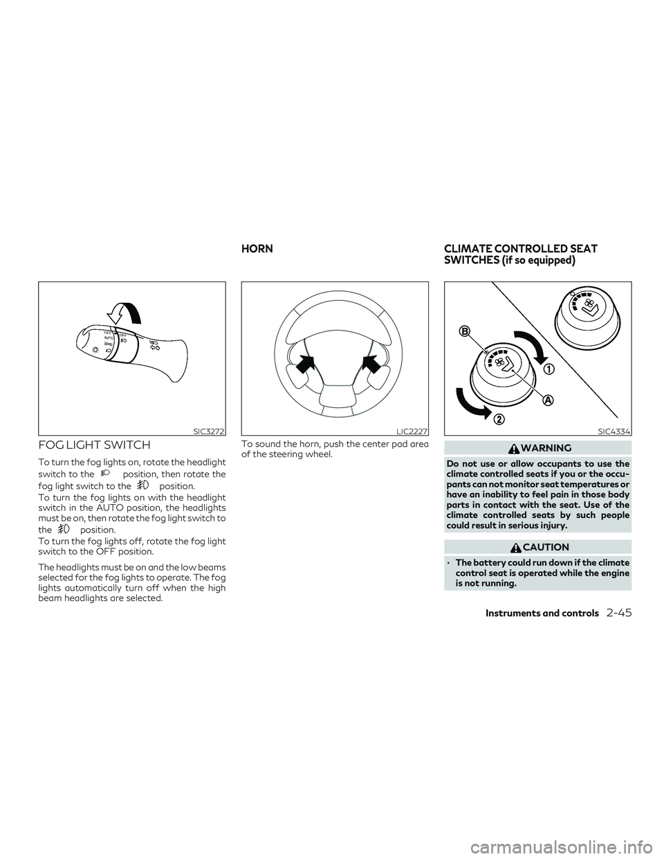 INFINITI QX60 2018  Owners Manual FOG LIGHT SWITCH
To turn the fog lights on, rotate the headlight
switch to the
position, then rotate the
fog light switch to the
position.
To turn the fog lights on with the headlight
switch in the AU