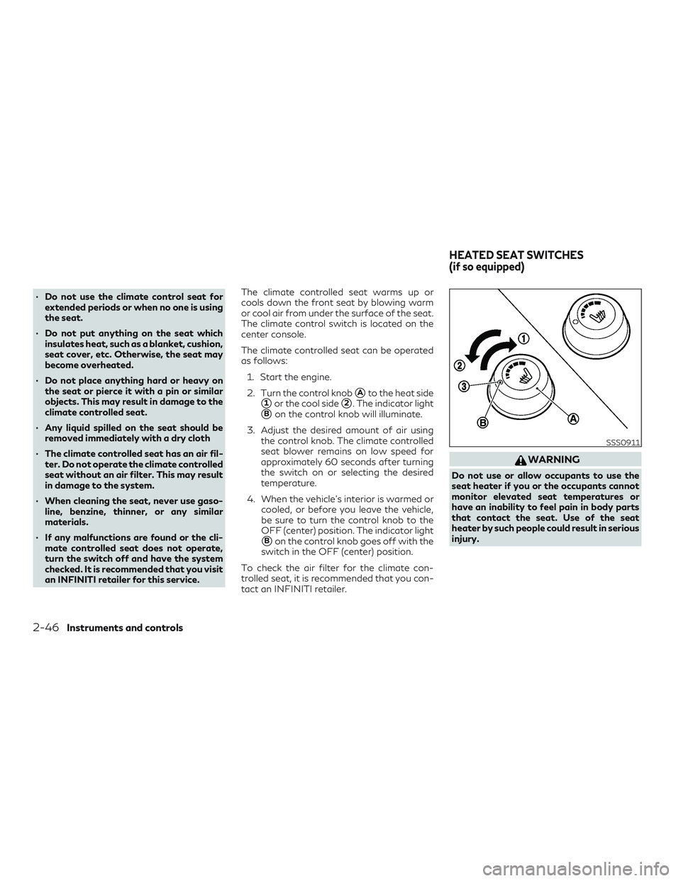 INFINITI QX60 2018 User Guide ∙ Do not use the climate control seat forextended periods or when no one is using
the seat.
∙ Do not put anything on the seat which insulates heat, such as a blanket, cushion,
seat cover, etc. Oth INFINITI QX60 2018 User Guide ∙ Do not use the climate control seat forextended periods or when no one is using
the seat.
∙ Do not put anything on the seat which insulates heat, such as a blanket, cushion,
seat cover, etc. Oth