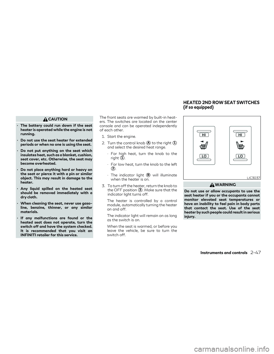 INFINITI QX60 2018 User Guide CAUTION
∙ The battery could run down if the seatheater is operated while the engine is not
running.
∙ Do not use the seat heater for extended periods or when no one is using the seat.
∙ Do not p INFINITI QX60 2018 User Guide CAUTION
∙ The battery could run down if the seatheater is operated while the engine is not
running.
∙ Do not use the seat heater for extended periods or when no one is using the seat.
∙ Do not p